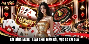 Bài Liêng MU88 - Luật Chơi, Điểm Bài, Mẹo So Kết Quả