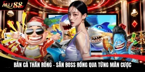 Bắn Cá Thần Rồng - Săn Boss Rồng Qua Từng Màn Cược