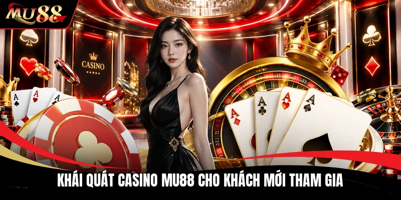 Khái quát casino MU88 cho khách mới tham gia