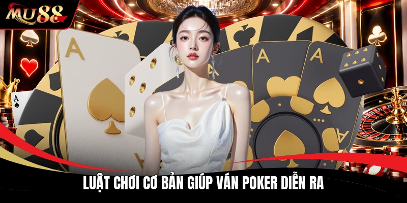 Luật chơi cơ bản giúp ván poker diễn ra
