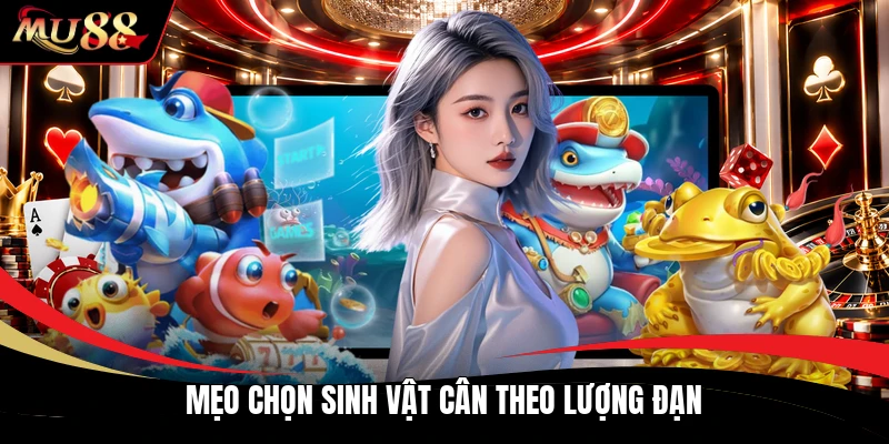 Mẹo chọn sinh vật cân theo lượng đạn