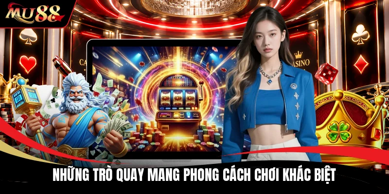 Những trò quay mang phong cách chơi khác biệt