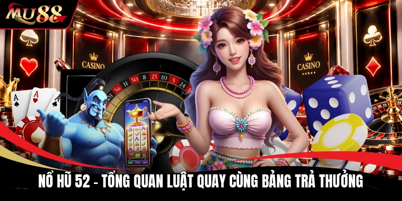Nổ Hũ 52 - Tổng Quan Luật Quay Cùng Bảng Trả Thưởng