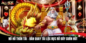 Nổ Hũ Thần Tài - Bàn Quay Tài Lộc Rực Rỡ Đầy Cuốn Hút