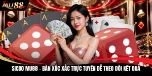 Sicbo MU88 - Bàn Xúc Xắc Trực Tuyến Dễ Theo Dõi Kết Quả