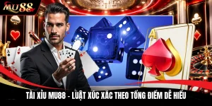 Tài Xỉu MU88 - Luật Xúc Xắc Theo Tổng Điểm Dễ Hiểu
